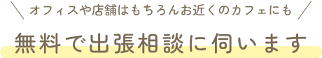 無料で出張相談に伺います